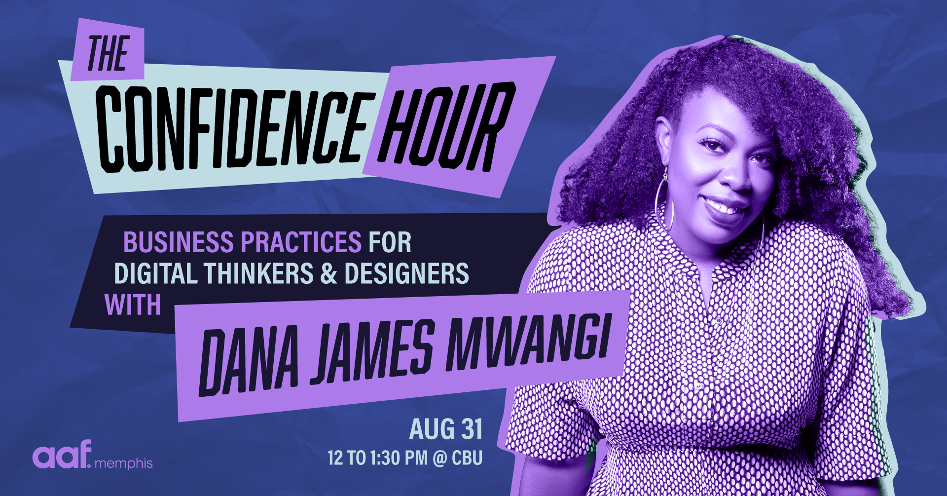 The Confidence Hour: Business Practices for Digital Thinkers & Designers with Dana James Mwangi. August 31, 12-1:30 PM CT at Christian Brothers University